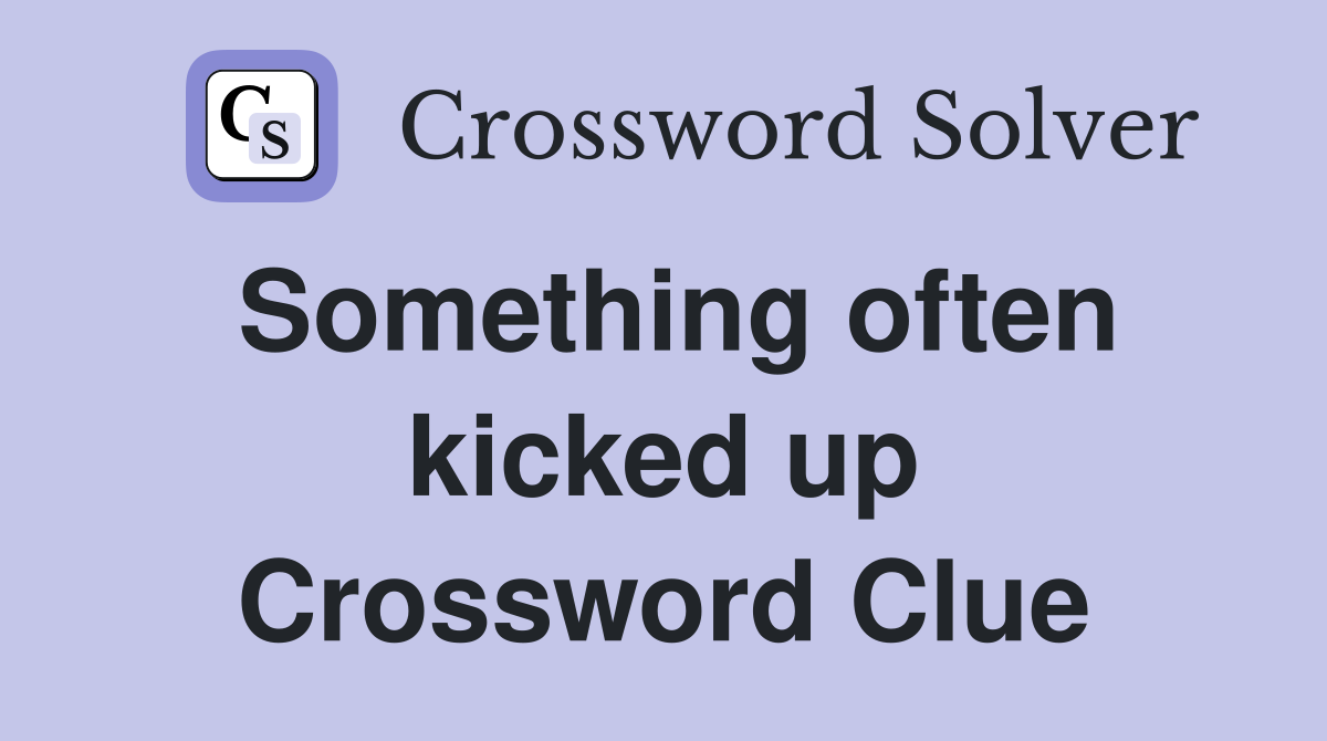 Something often kicked up Crossword Clue