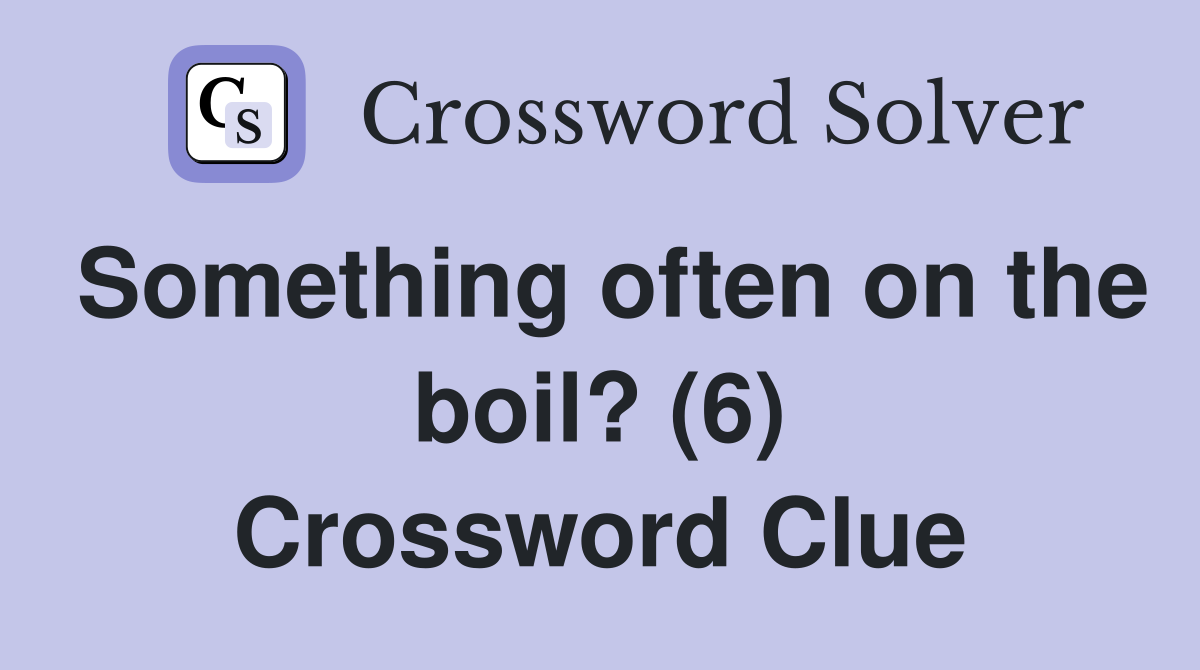 Something often on the boil? (6) Crossword Clue