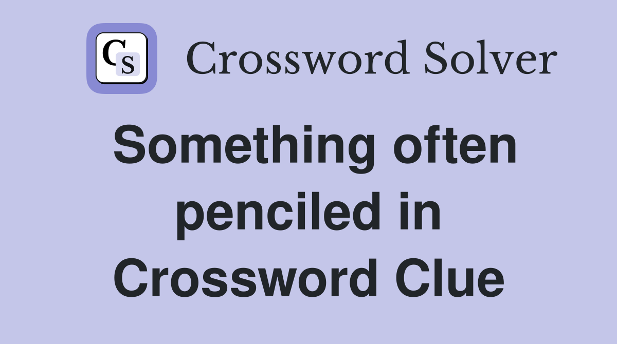 Something often penciled in Crossword Clue