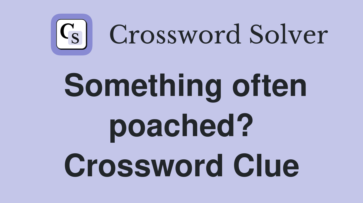 Something often poached? Crossword Clue