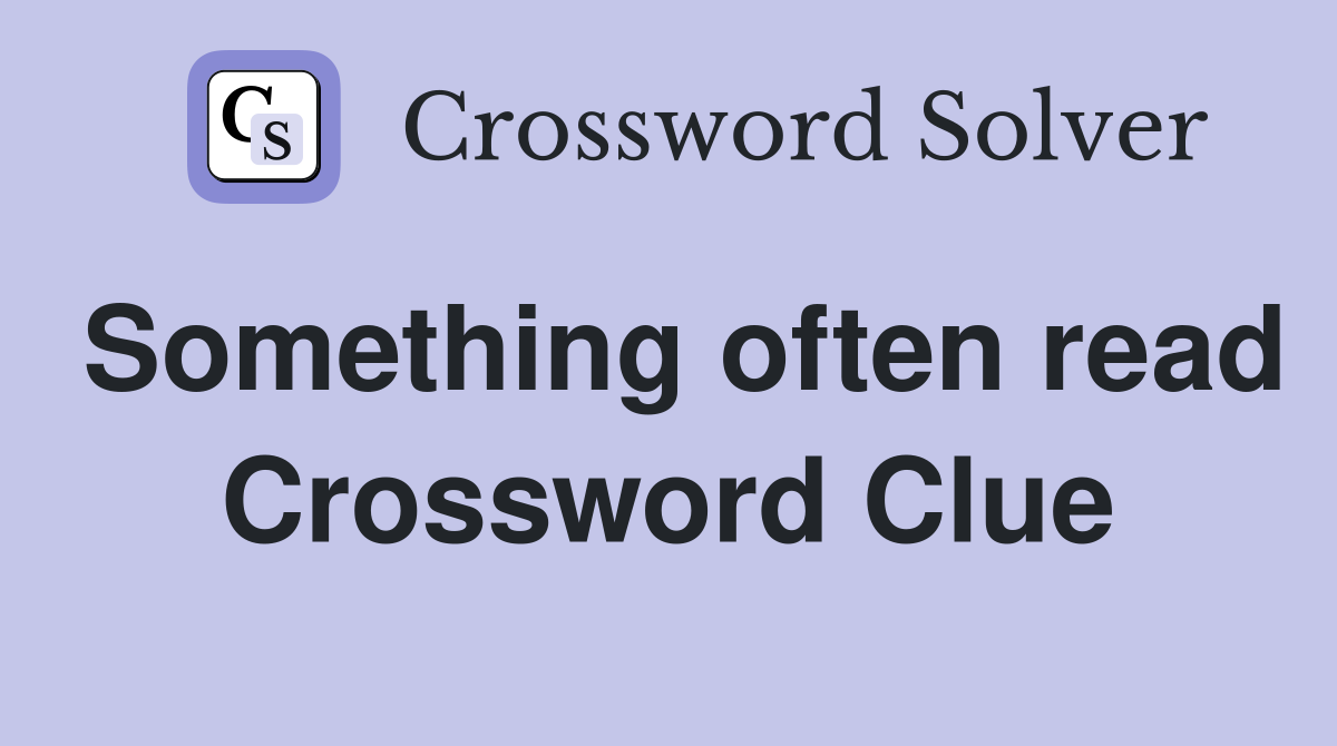 Something often read Crossword Clue