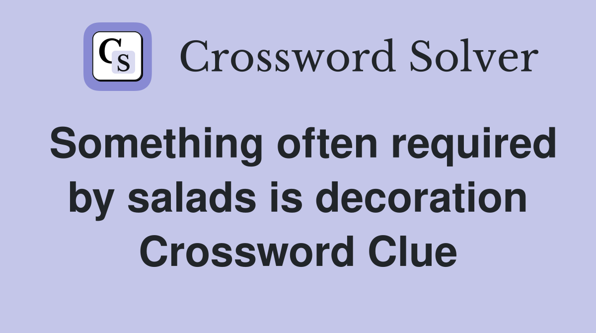 Something often required by salads is decoration Crossword Clue