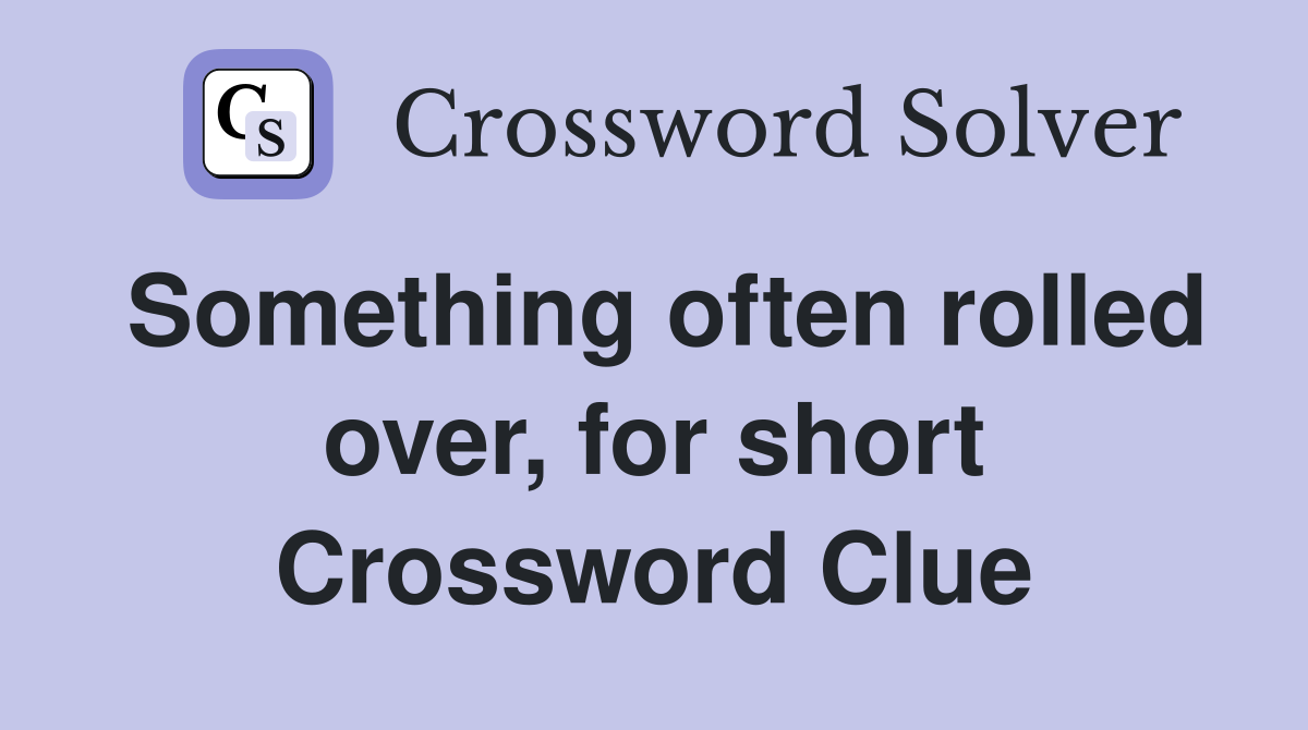 Something often rolled over, for short Crossword Clue