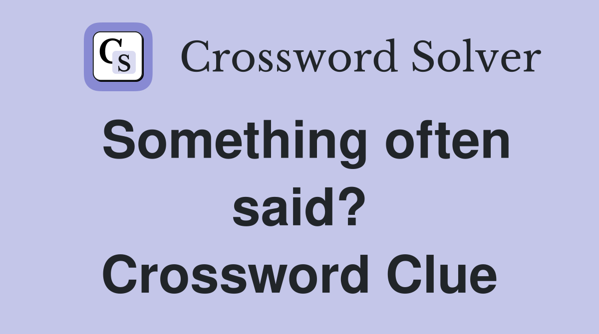 Something often said? Crossword Clue