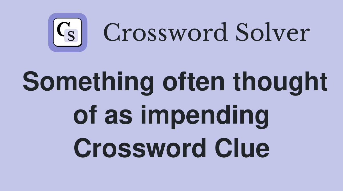 Something often thought of as impending Crossword Clue
