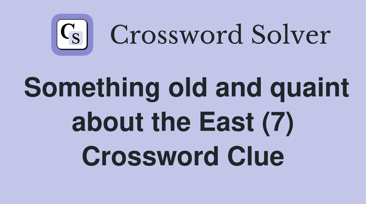 Something old and quaint about the East (7) Crossword Clue