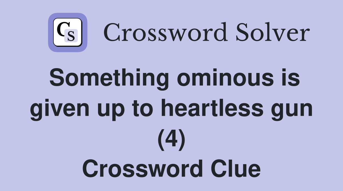 Something ominous is given up to heartless gun (4) Crossword Clue