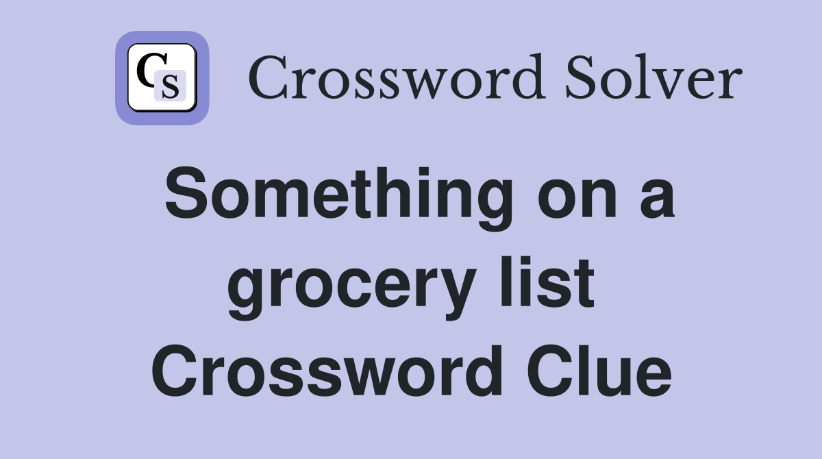Something on a grocery list Crossword Clue