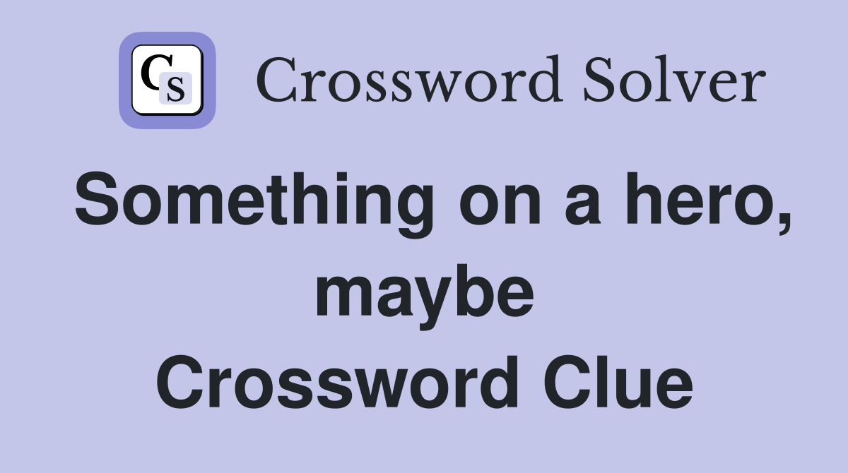 Something on a hero, maybe Crossword Clue