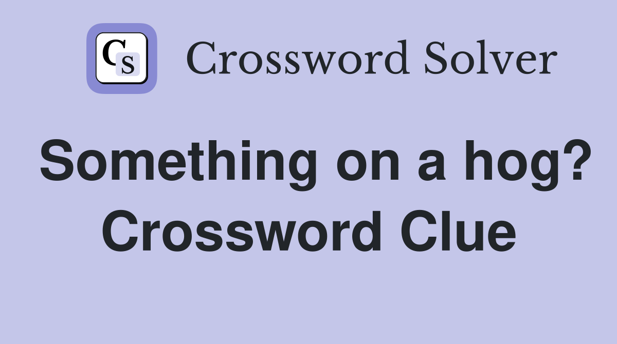 Something on a hog? Crossword Clue