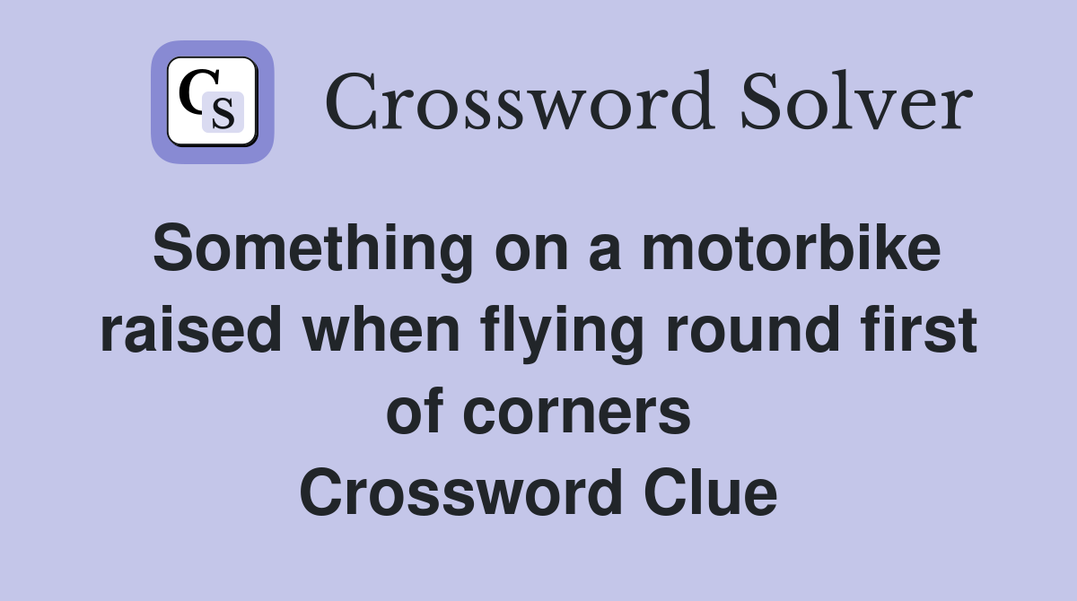 Something on a motorbike raised when flying round first of corners Crossword Clue
