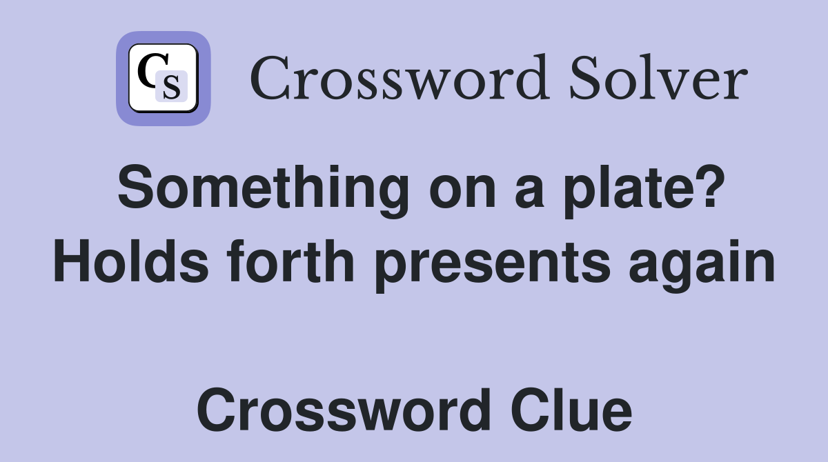 Something on a plate? Holds forth presents again  Crossword Clue