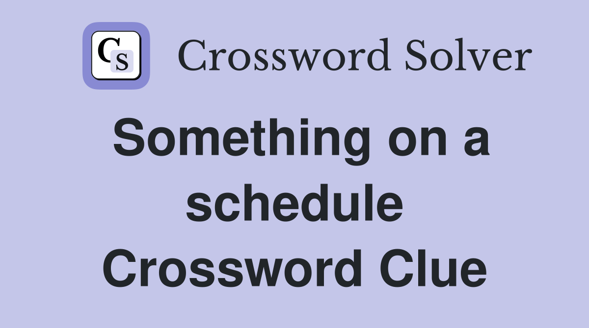 Something on a schedule Crossword Clue