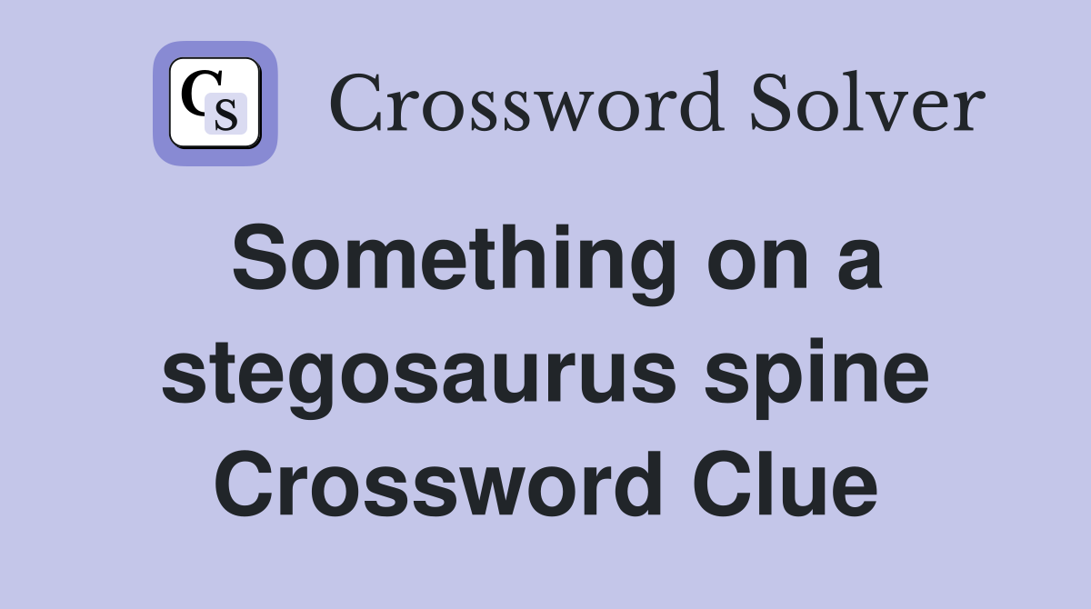 Something on a stegosaurus spine Crossword Clue