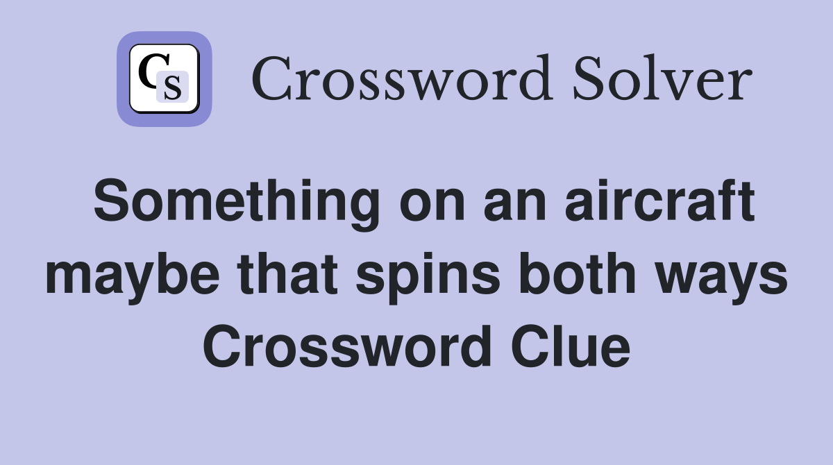 Something on an aircraft maybe that spins both ways Crossword Clue