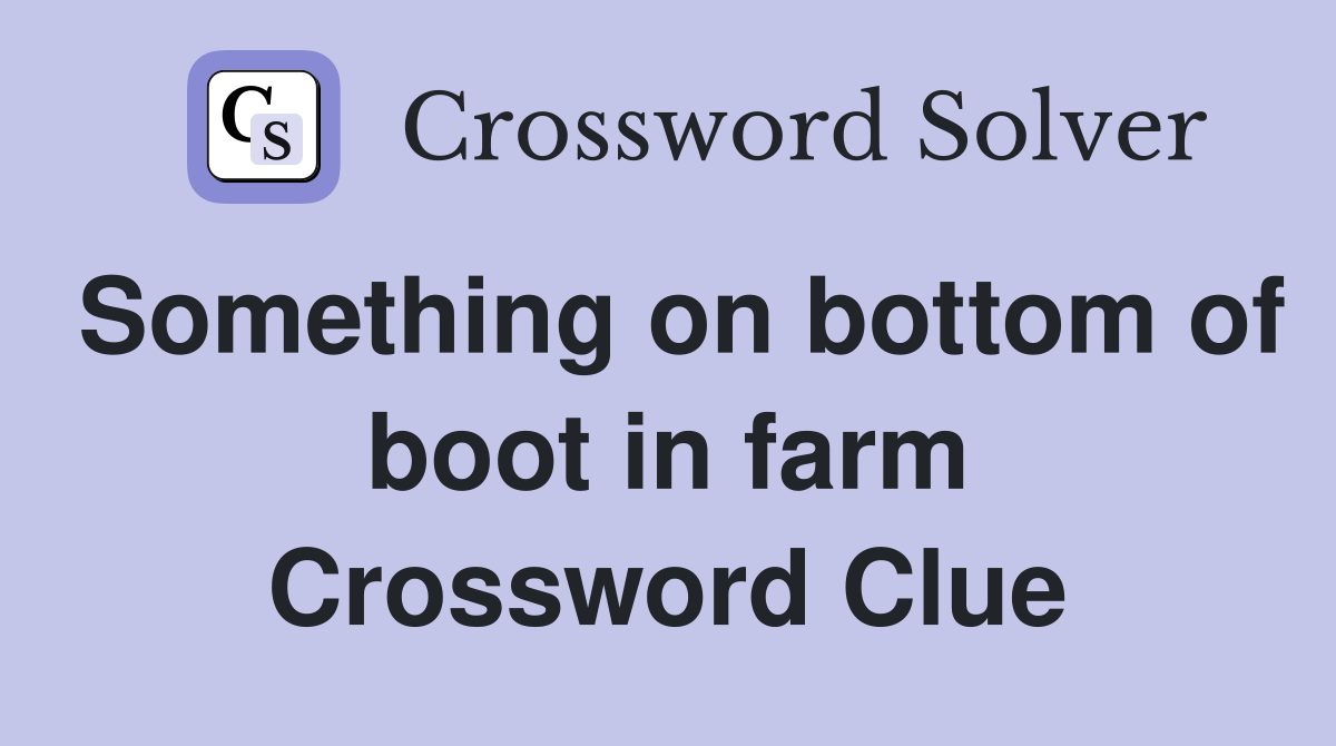Something on bottom of boot in farm Crossword Clue