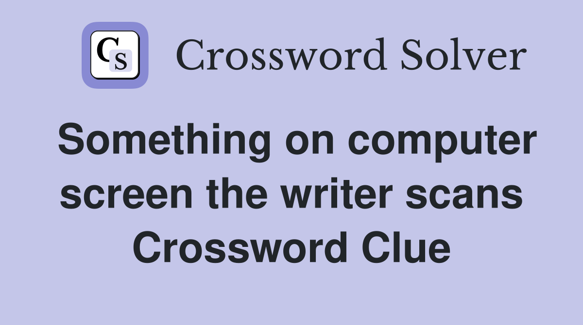 Something on computer screen the writer scans Crossword Clue
