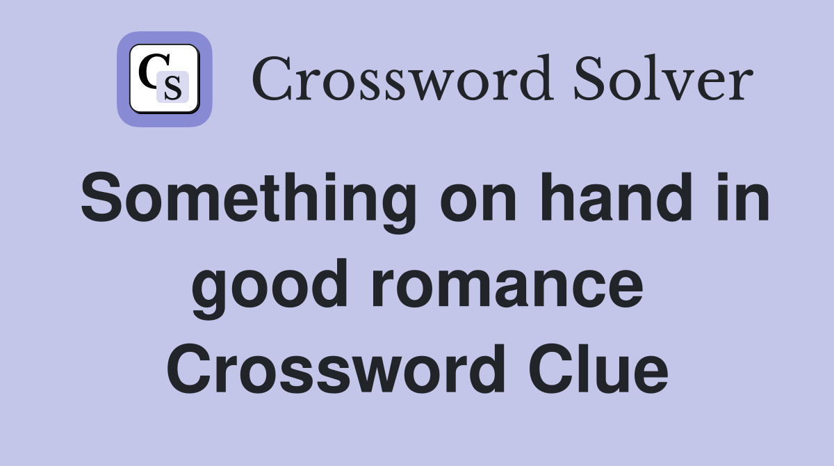 Something on hand in good romance Crossword Clue