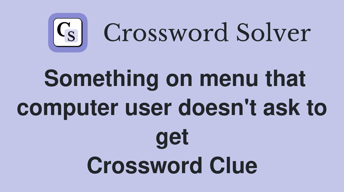 Something on menu that computer user doesn't ask to get Crossword Clue