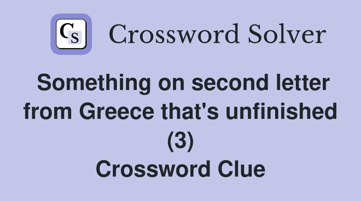 Something on second letter from Greece that's unfinished (3) Crossword Clue