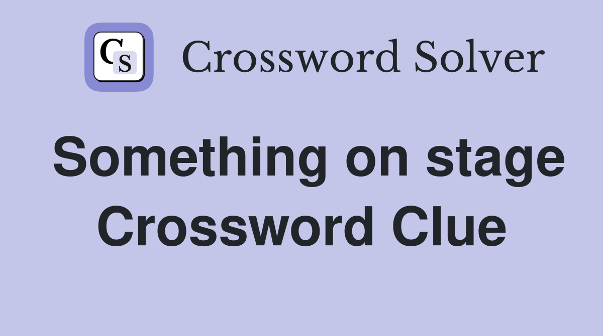 Something on stage Crossword Clue