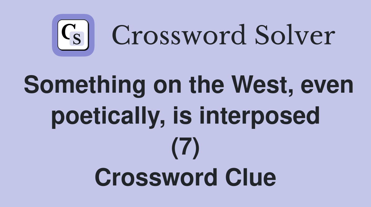 Something on the West, even poetically, is interposed (7) Crossword Clue
