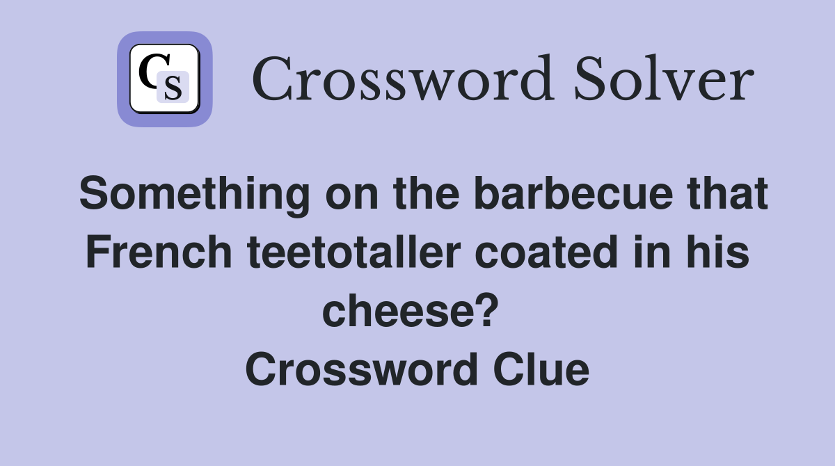 Something on the barbecue that French teetotaller coated in his cheese?  Crossword Clue