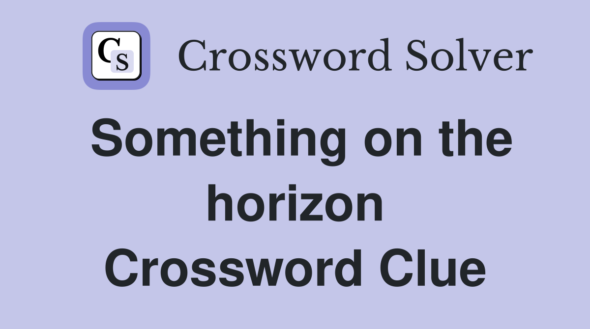 Something on the horizon Crossword Clue