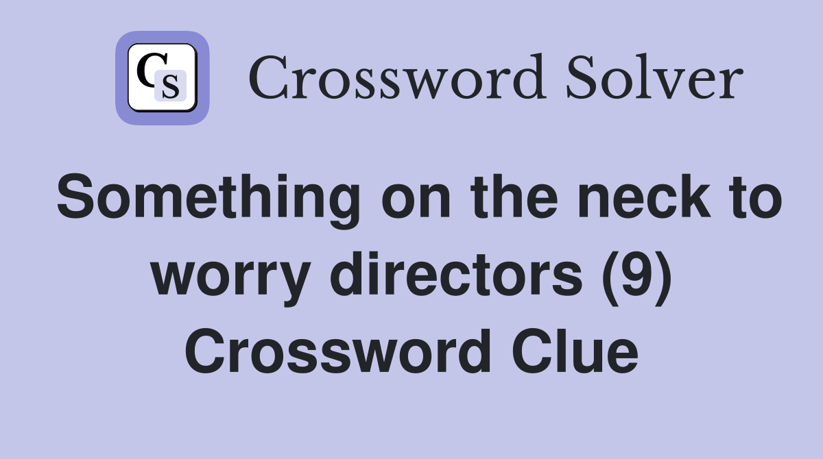 Something on the neck to worry directors (9) Crossword Clue