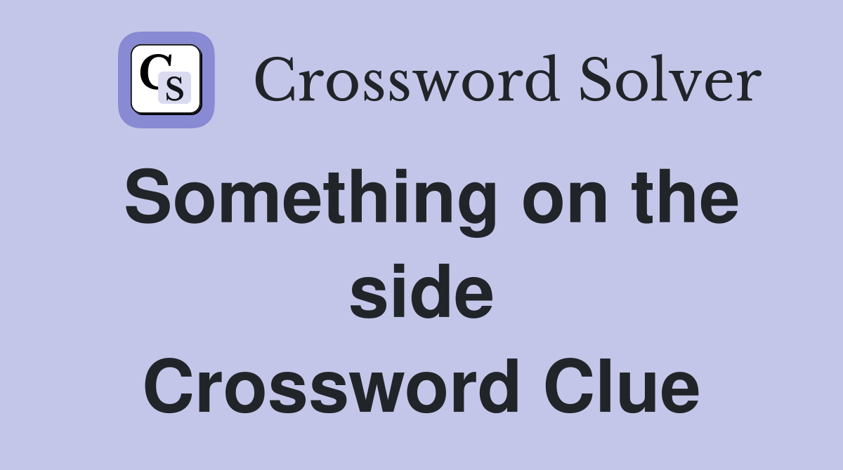 Something on the side Crossword Clue