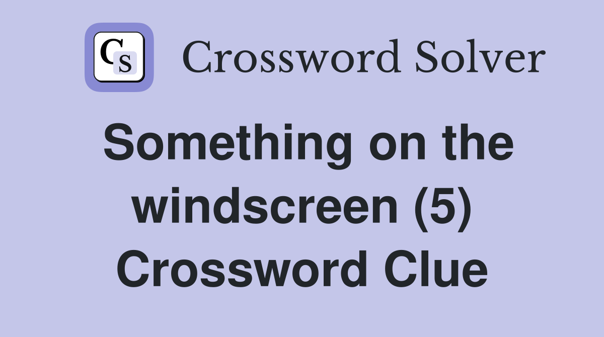 Something on the windscreen (5) Crossword Clue