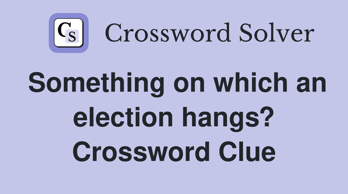 Something on which an election hangs? Crossword Clue