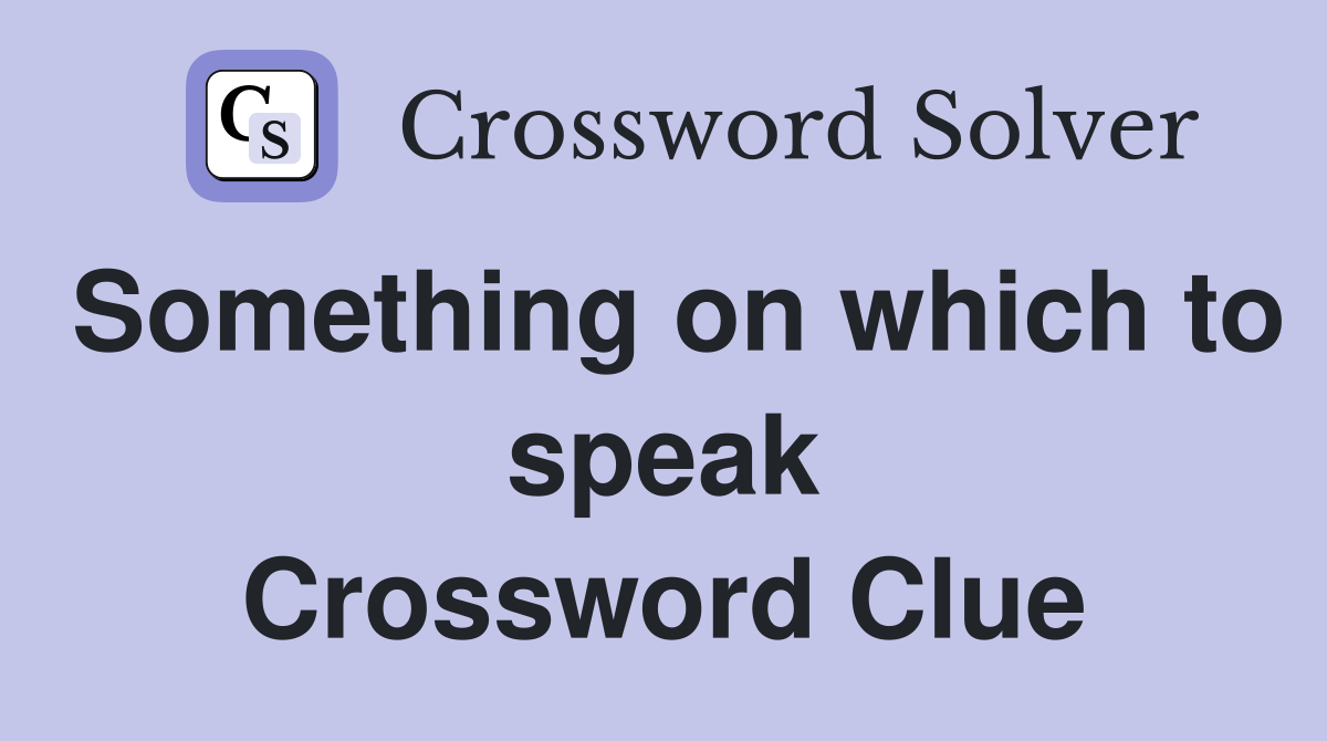 Something on which to speak Crossword Clue
