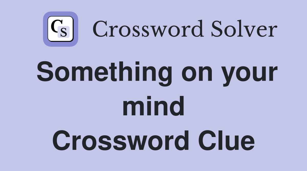 Something on your mind Crossword Clue