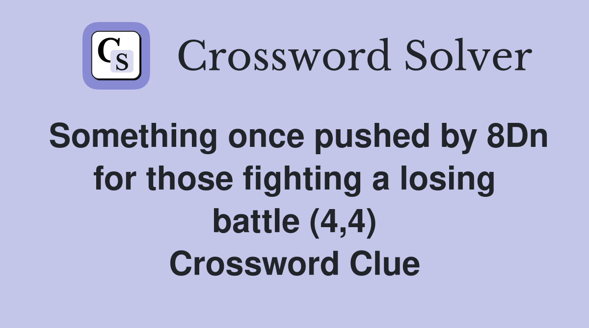 Something once pushed by 8Dn for those fighting a losing battle (4,4) Crossword Clue