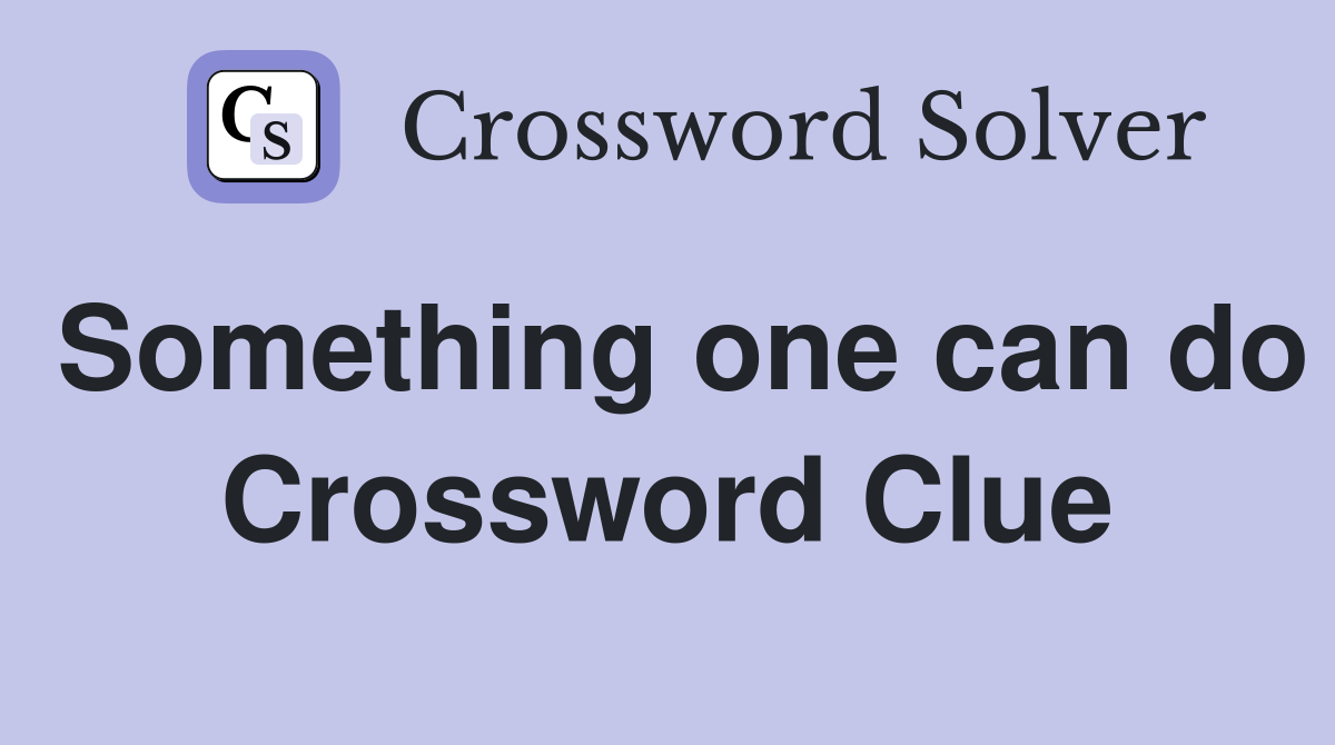 Something one can do Crossword Clue