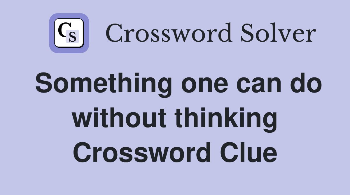 Something one can do without thinking Crossword Clue