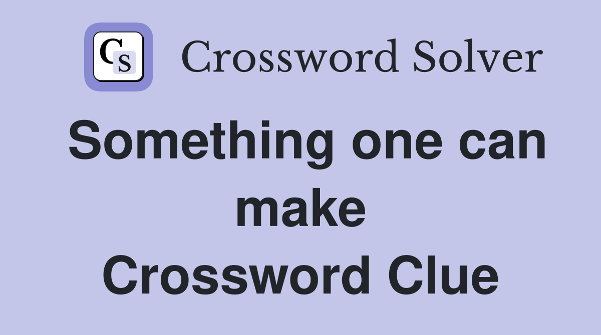 Something one can make Crossword Clue