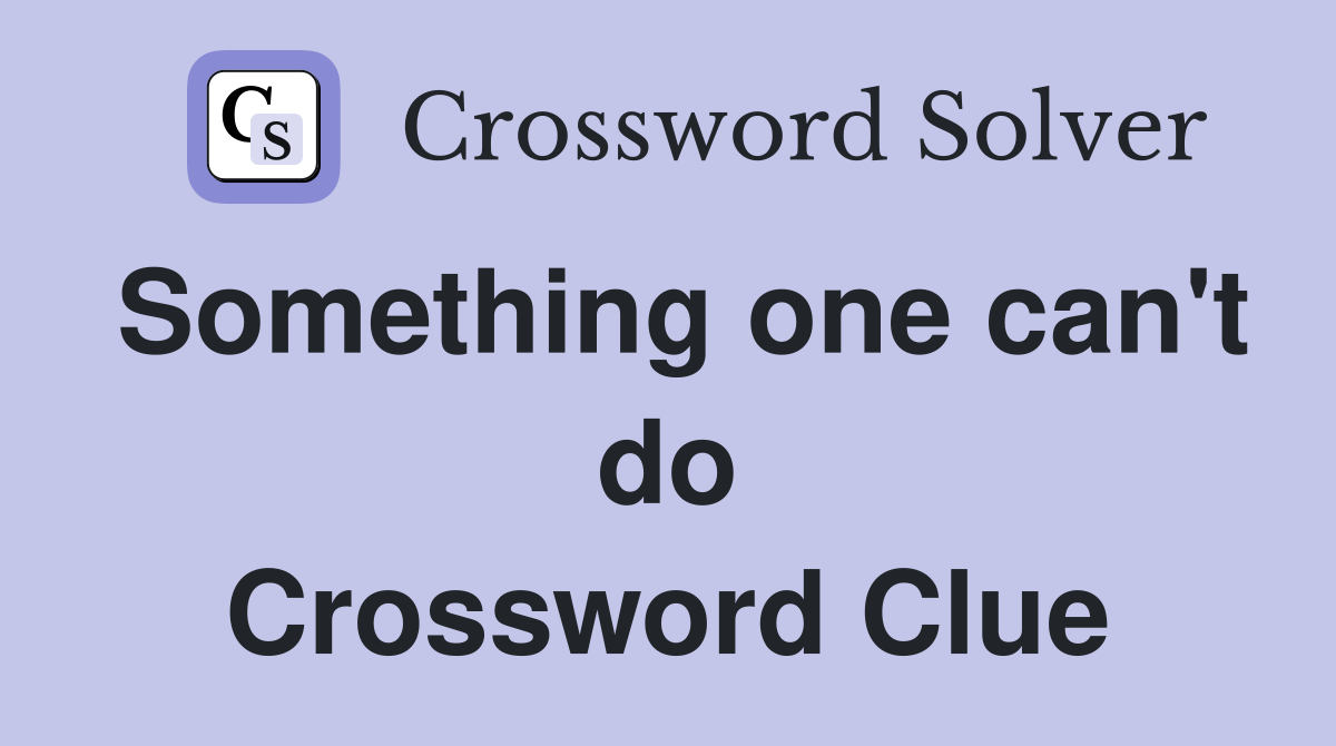 Something one can't do Crossword Clue