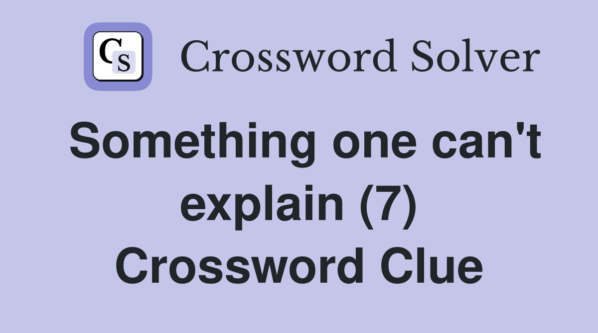 Something one can't explain (7) Crossword Clue