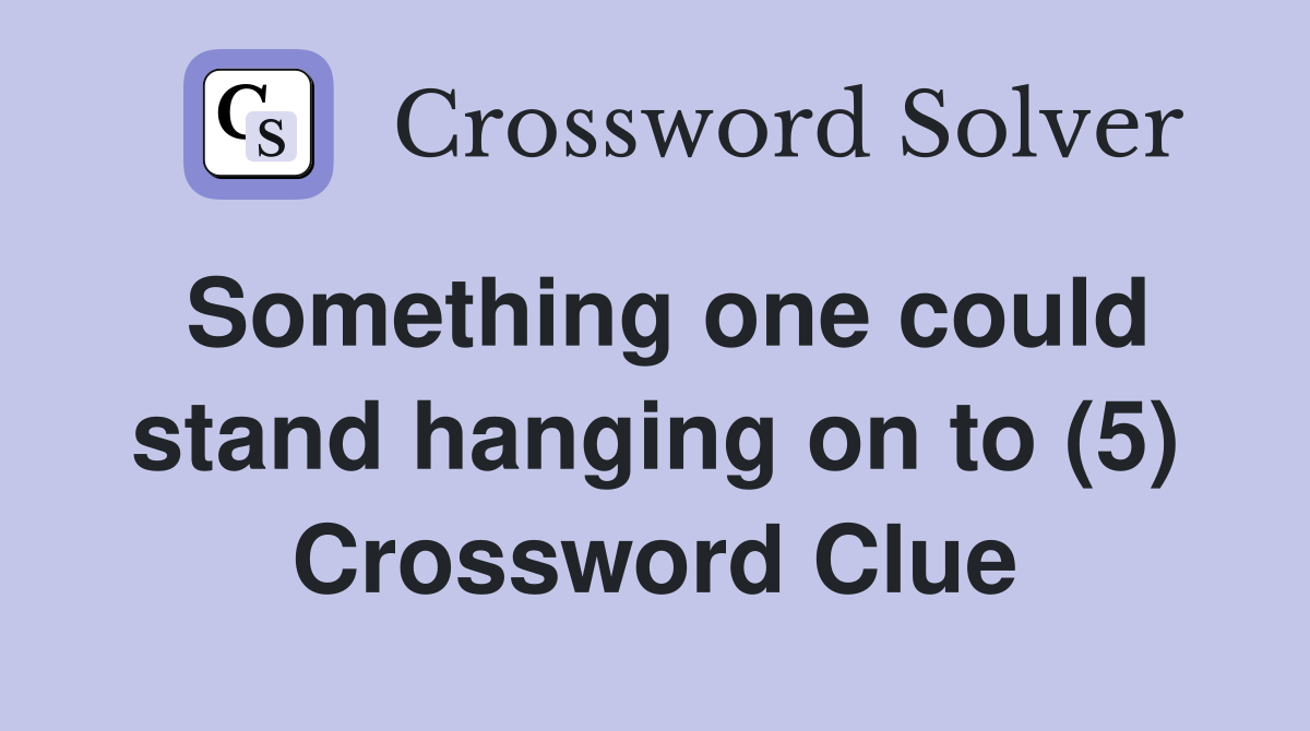 Something one could stand hanging on to (5) Crossword Clue