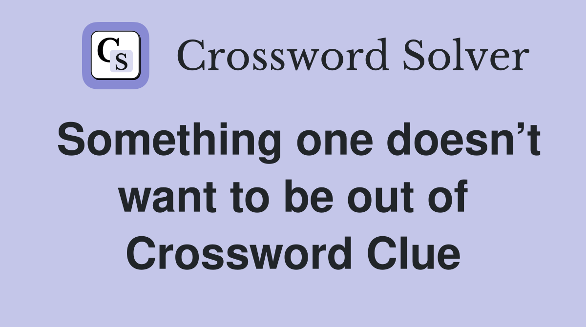 Something one doesn’t want to be out of Crossword Clue