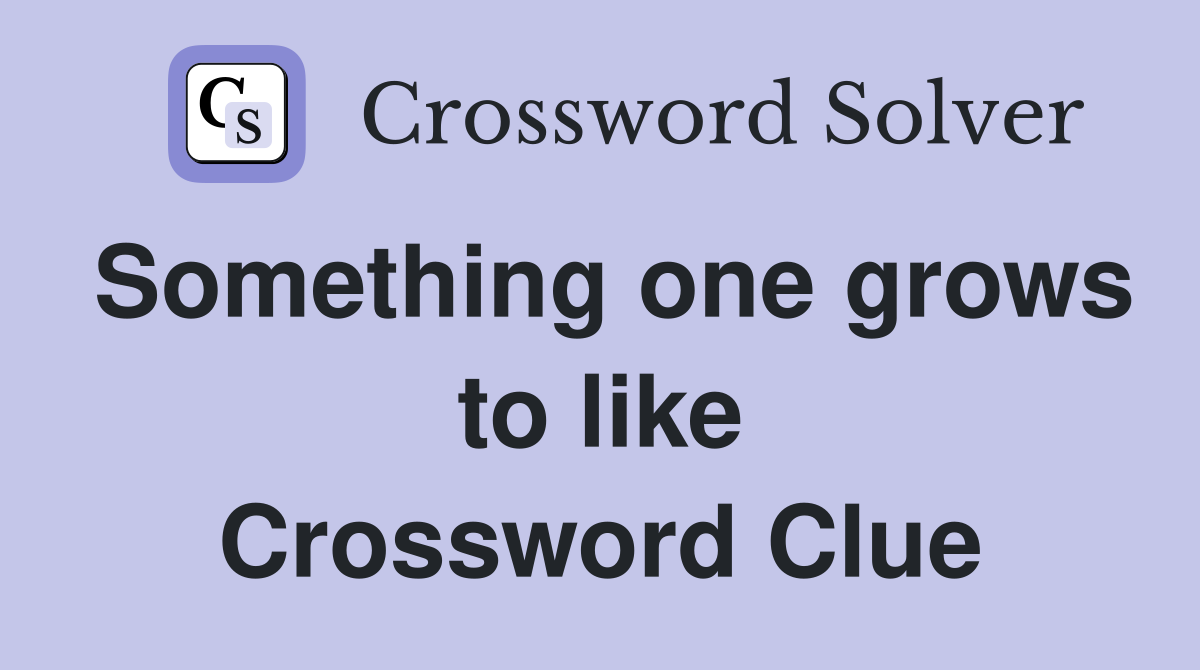 Something one grows to like Crossword Clue