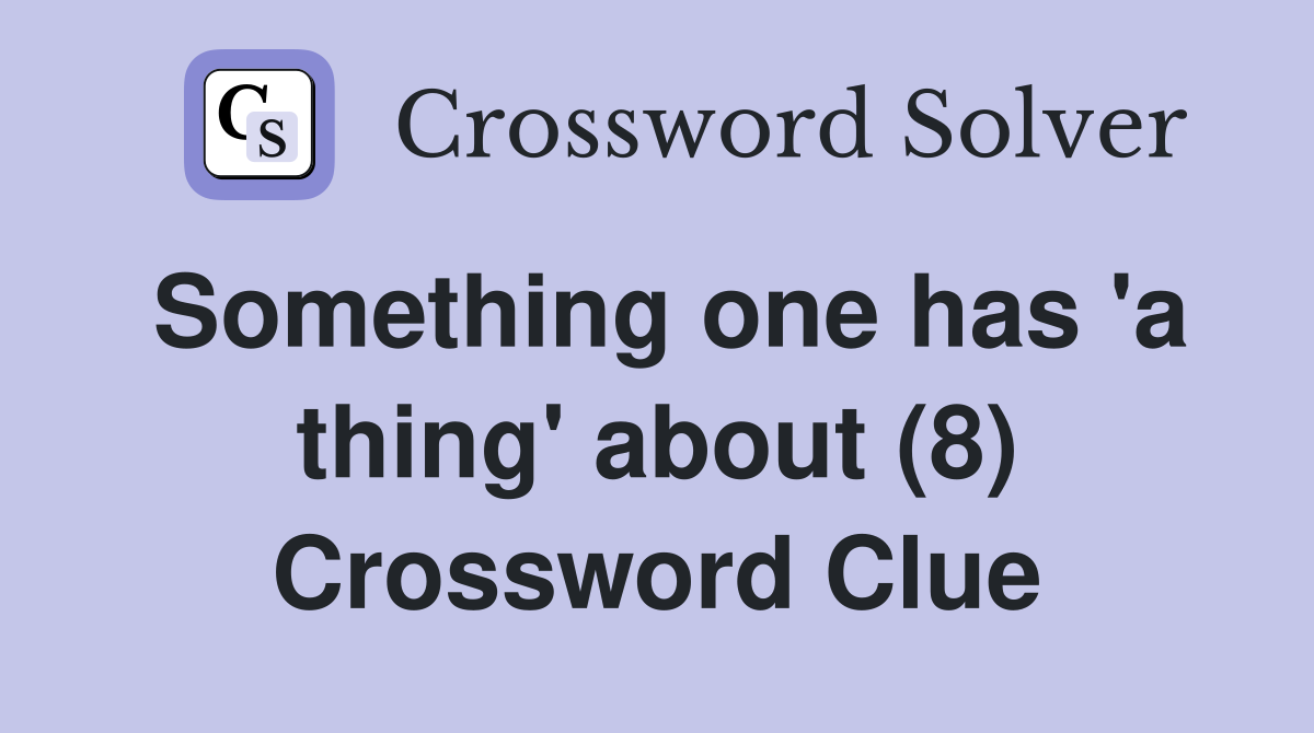 Something one has 'a thing' about (8) Crossword Clue
