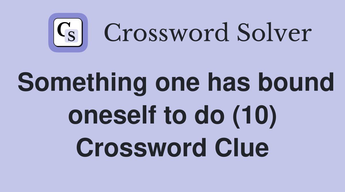 Something one has bound oneself to do (10) Crossword Clue