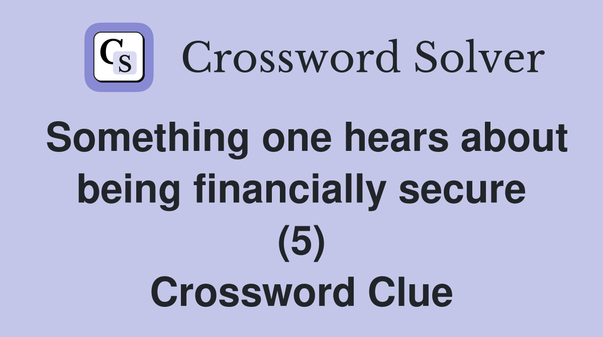 Something one hears about being financially secure (5) Crossword Clue