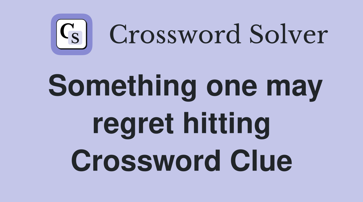 Something one may regret hitting Crossword Clue