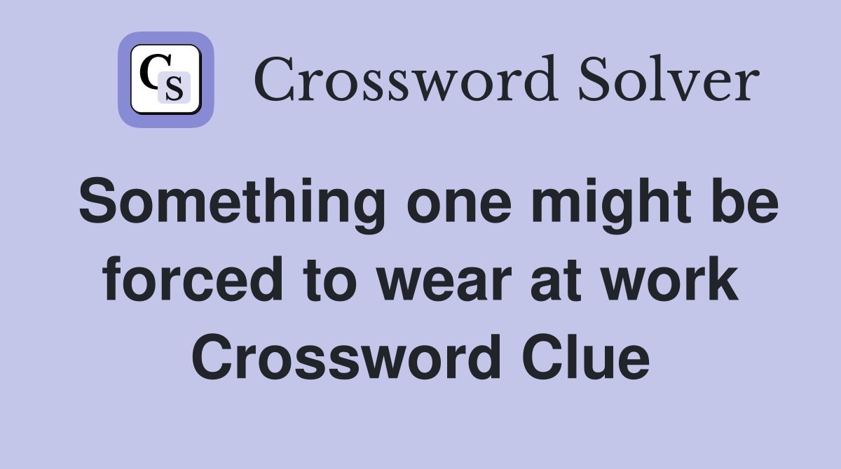 Something one might be forced to wear at work Crossword Clue