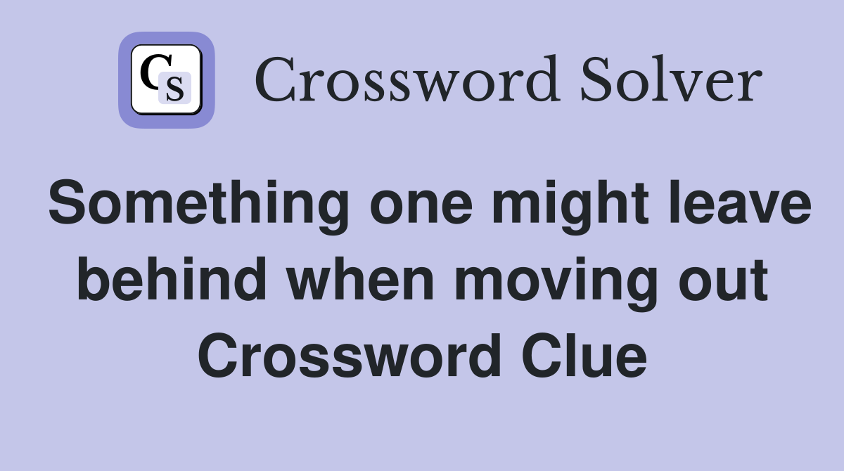 Something one might leave behind when moving out Crossword Clue