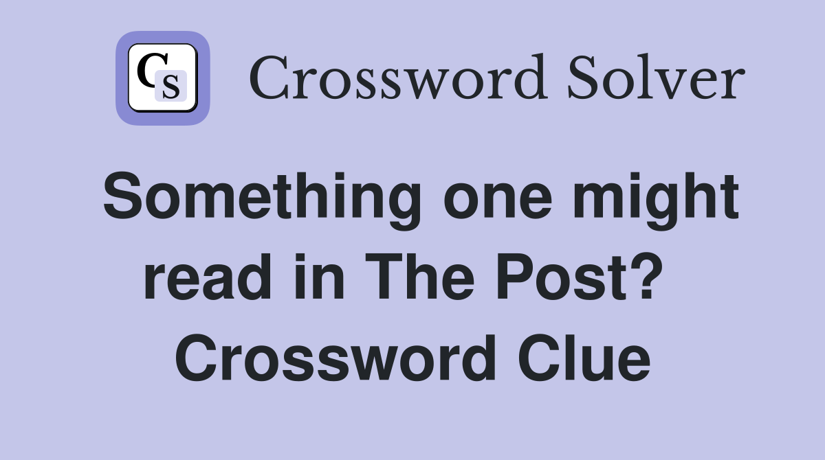 Something one might read in The Post?  Crossword Clue
